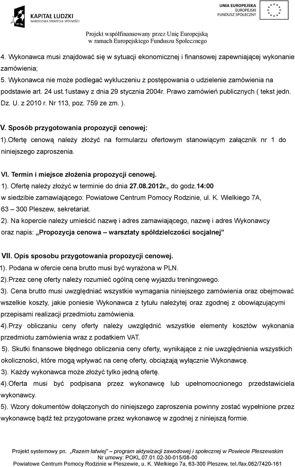 Nr 113, poz. 759 ze zm. ). V. Sposób przygotowania propozycji cenowej: 1).Ofertę cenową należy złożyć na formularzu ofertowym stanowiącym załącznik nr 1 do niniejszego zaproszenia. VI.