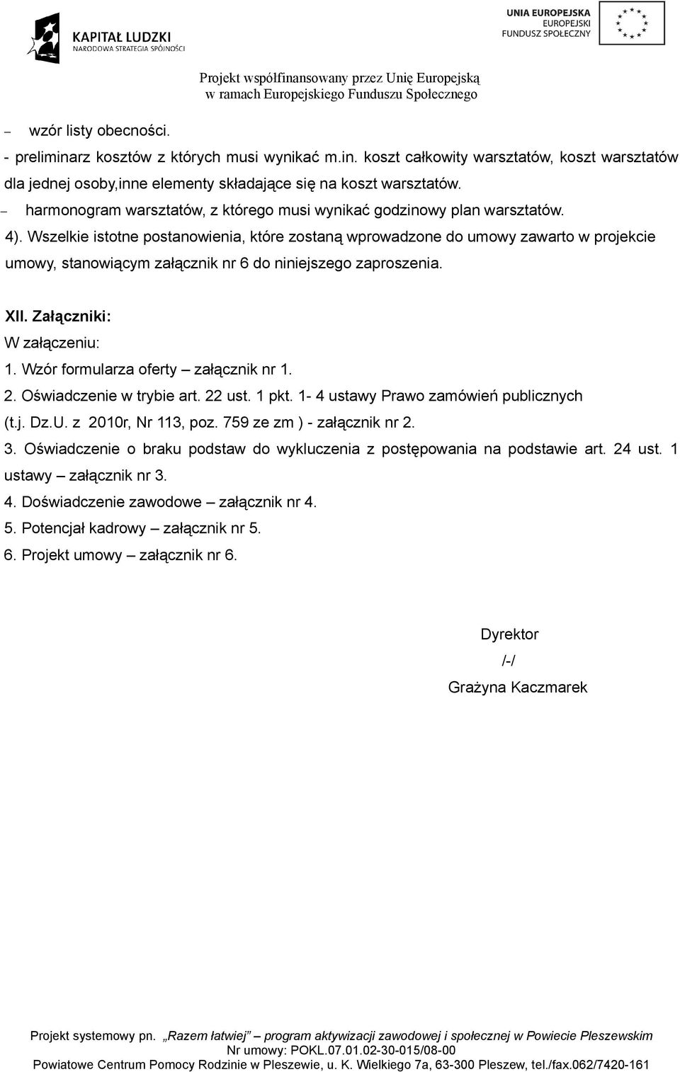 Wszelkie istotne postanowienia, które zostaną wprowadzone do umowy zawarto w projekcie umowy, stanowiącym załącznik nr 6 do niniejszego zaproszenia. XII. Załączniki: W załączeniu: 1.