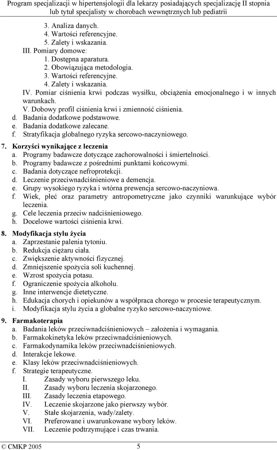 f. Stratyfikacja globalnego ryzyka sercowo-naczyniowego. 7. Korzyści wynikające z leczenia a. Programy badawcze dotyczące zachorowalności i śmiertelności. b. Programy badawcze z pośrednimi punktami końcowymi.