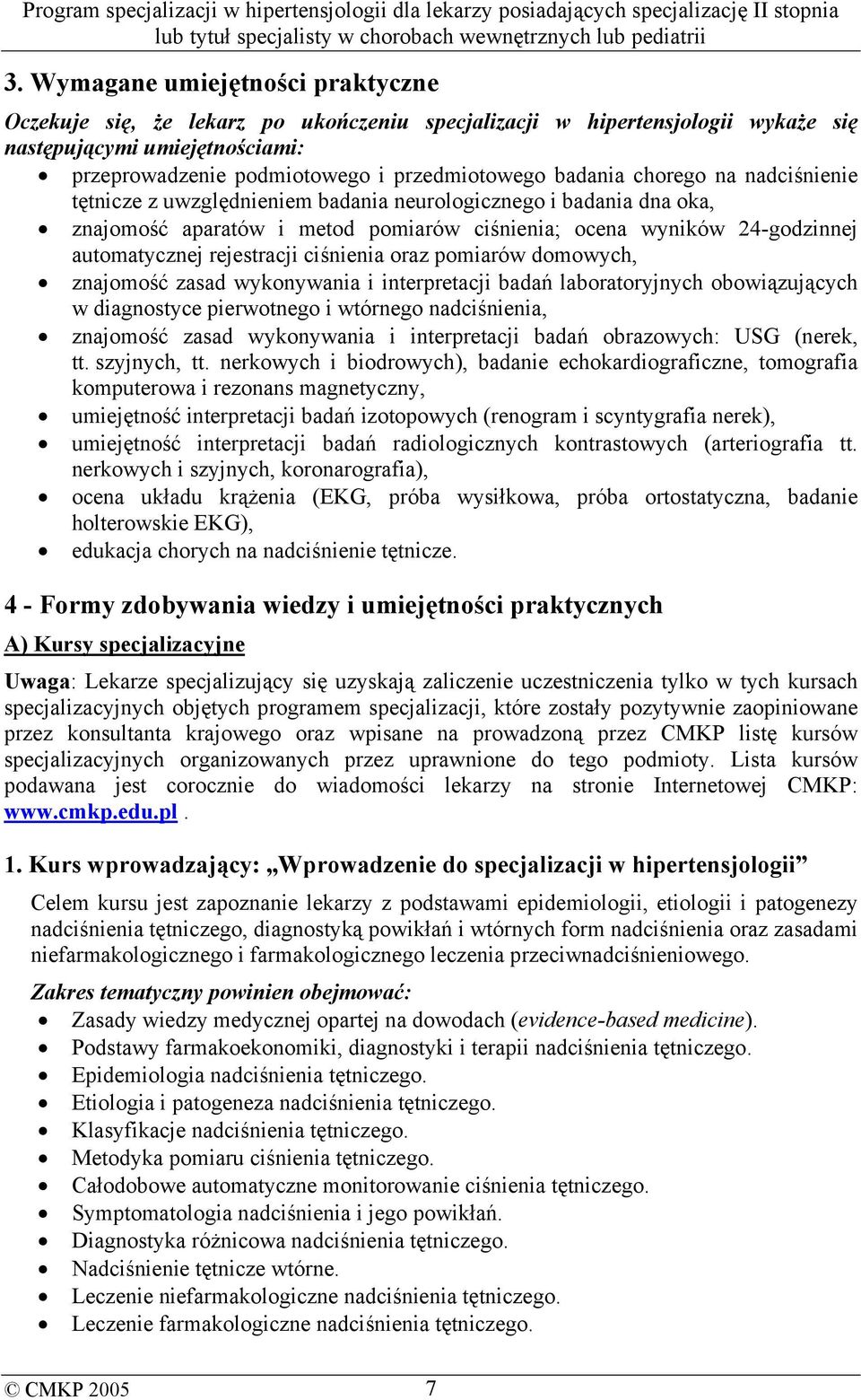 rejestracji ciśnienia oraz pomiarów domowych, znajomość zasad wykonywania i interpretacji badań laboratoryjnych obowiązujących w diagnostyce pierwotnego i wtórnego nadciśnienia, znajomość zasad