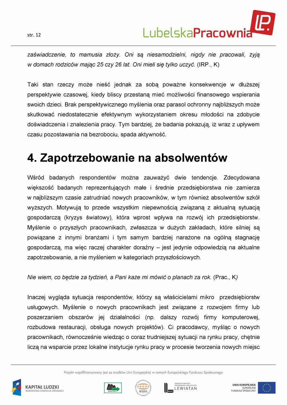 Brak perspektywicznego myślenia oraz parasol ochronny najbliższych może skutkować niedostatecznie efektywnym wykorzystaniem okresu młodości na zdobycie doświadczenia i znalezienia pracy.