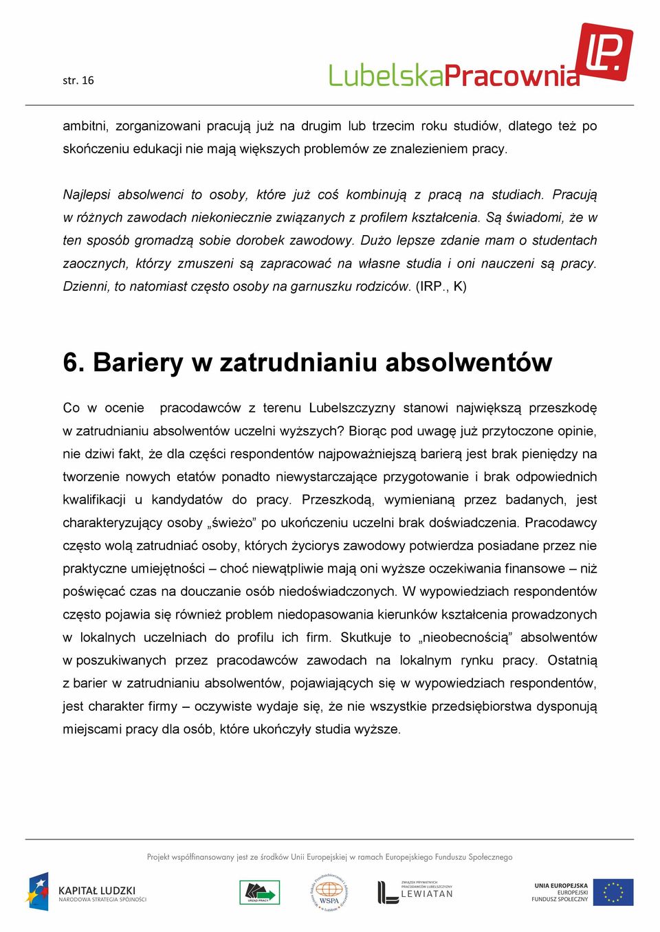 Są świadomi, że w ten sposób gromadzą sobie dorobek zawodowy. Dużo lepsze zdanie mam o studentach zaocznych, którzy zmuszeni są zapracować na własne studia i oni nauczeni są pracy.