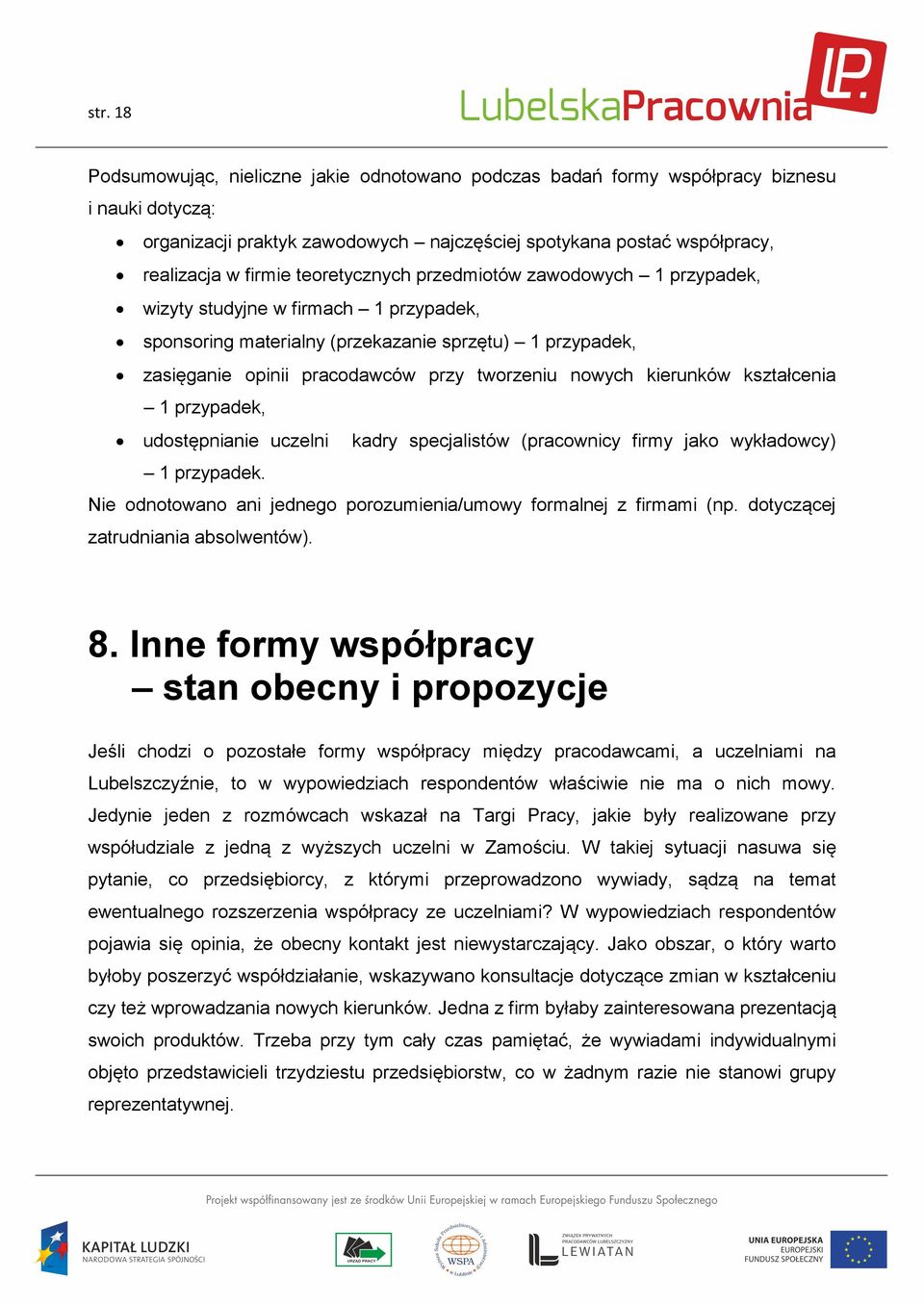 kierunków kształcenia 1 przypadek, udostępnianie uczelni kadry specjalistów (pracownicy firmy jako wykładowcy) 1 przypadek. Nie odnotowano ani jednego porozumienia/umowy formalnej z firmami (np.