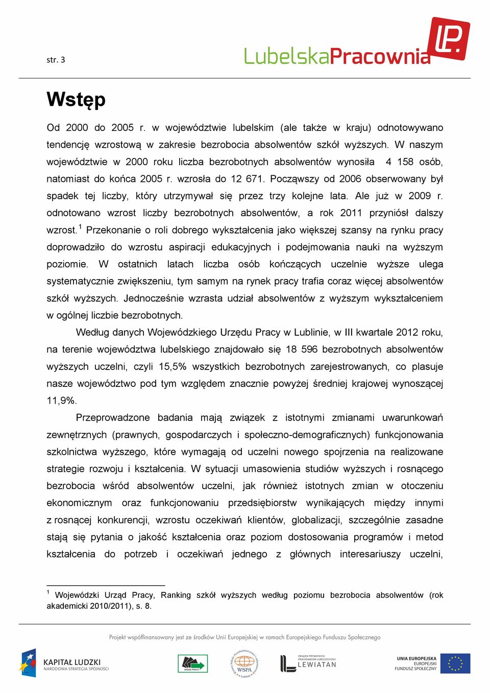 Począwszy od 2006 obserwowany był spadek tej liczby, który utrzymywał się przez trzy kolejne lata. Ale już w 2009 r.