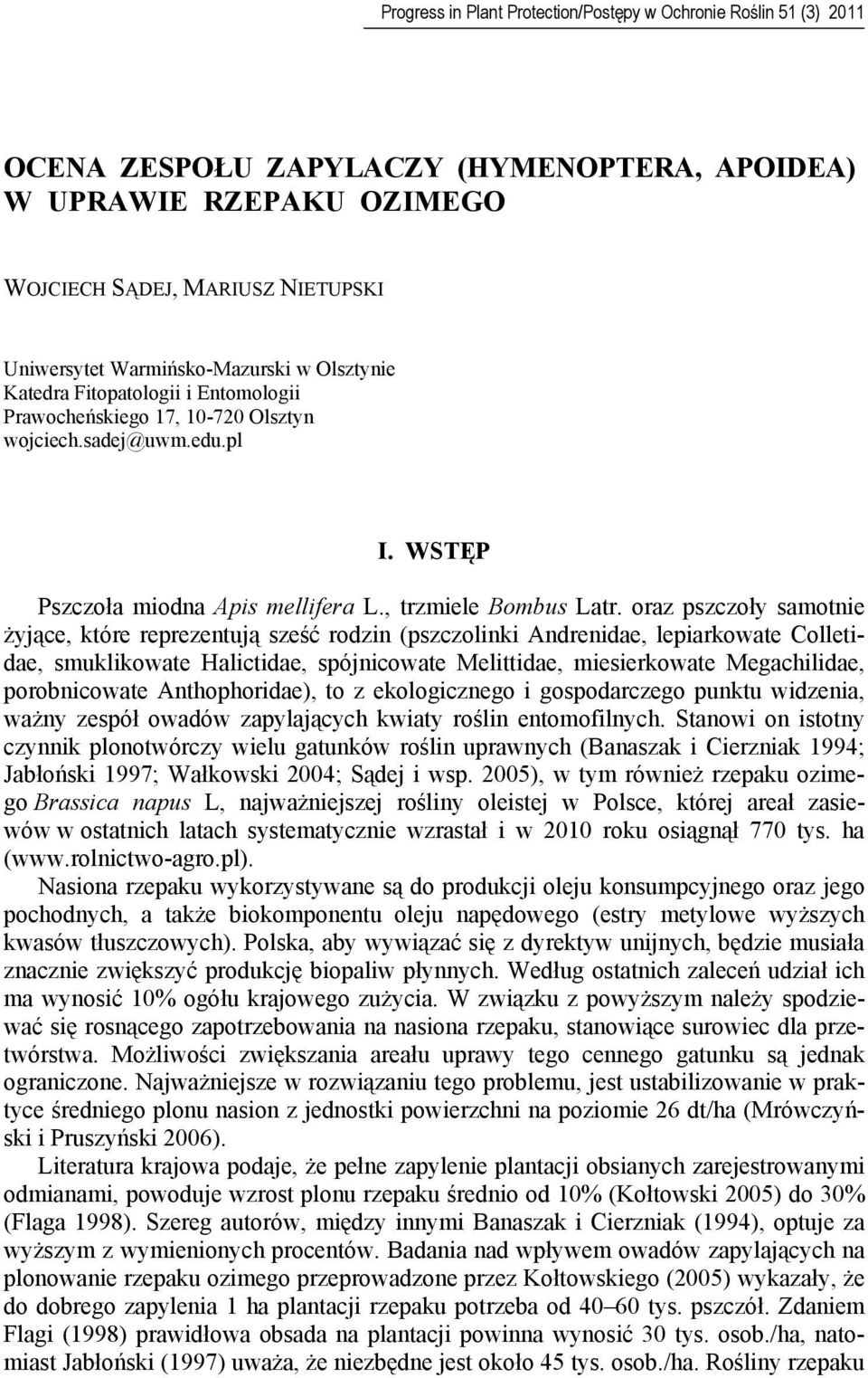 oraz pszczoły samotnie żyjące, które reprezentują sześć rodzin (pszczolinki Andrenidae, lepiarkowate Colletidae, smuklikowate Halictidae, spójnicowate Melittidae, miesierkowate Megachilidae,