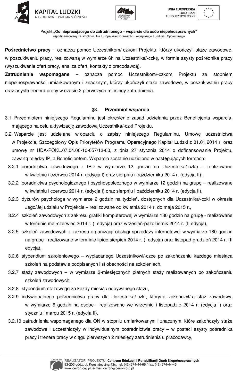 Zatrudnienie wspomagane oznacza pomoc Uczestnikom/-czkom Projektu ze stopniem niepełnosprawności umiarkowanym i znacznym, którzy ukończyli staże zawodowe, w poszukiwaniu pracy oraz asystę trenera