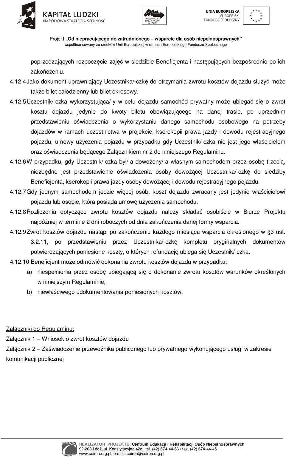 5 Uczestnik/-czka wykorzystująca/-y w celu dojazdu samochód prywatny może ubiegać się o zwrot kosztu dojazdu jedynie do kwoty biletu obowiązującego na danej trasie, po uprzednim przedstawieniu