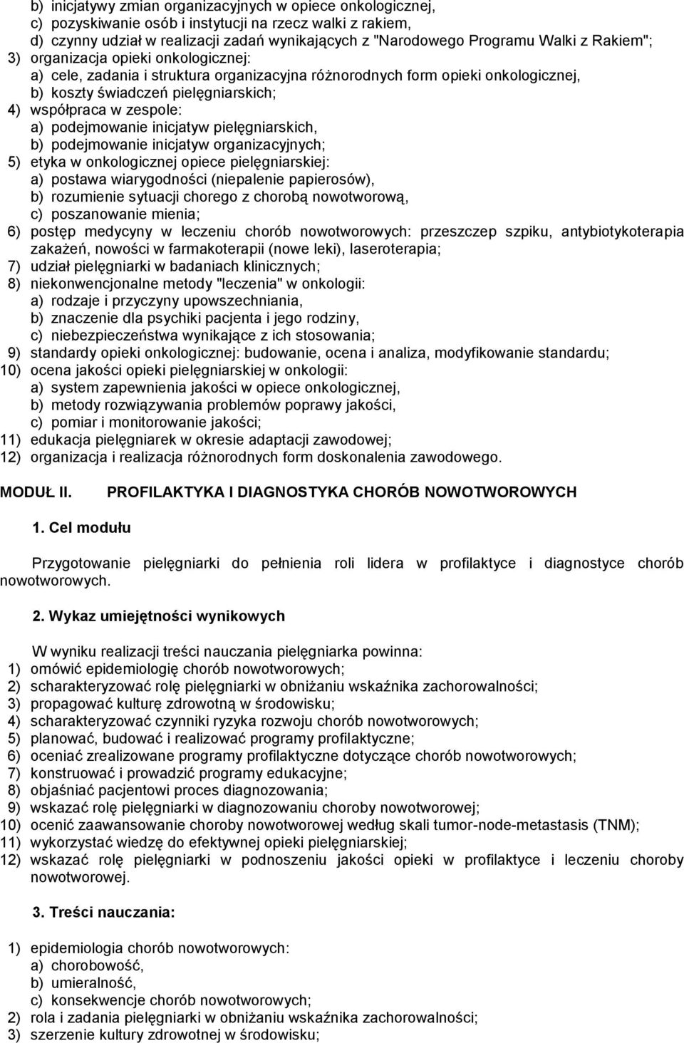 podejmowanie inicjatyw pielęgniarskich, b) podejmowanie inicjatyw organizacyjnych; 5) etyka w onkologicznej opiece pielęgniarskiej: a) postawa wiarygodności (niepalenie papierosów), b) rozumienie