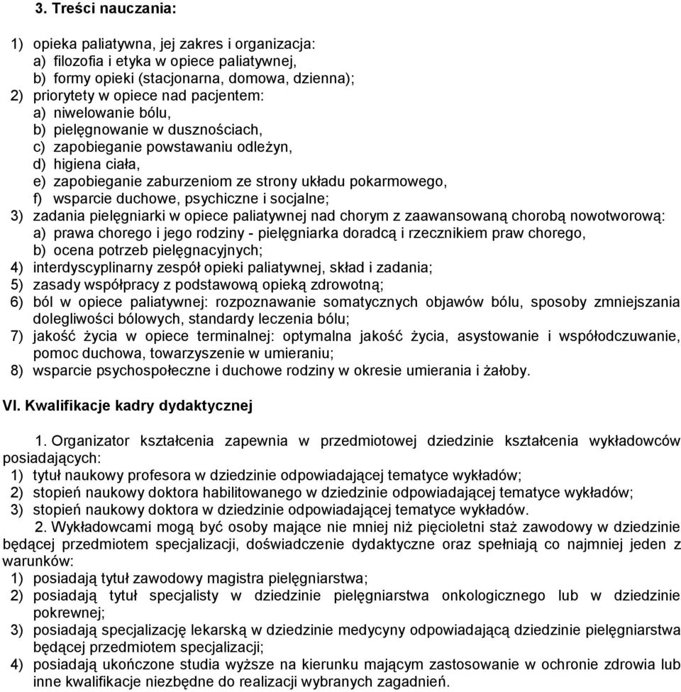 i socjalne; 3) zadania pielęgniarki w opiece paliatywnej nad chorym z zaawansowaną chorobą nowotworową: a) prawa chorego i jego rodziny - pielęgniarka doradcą i rzecznikiem praw chorego, b) ocena