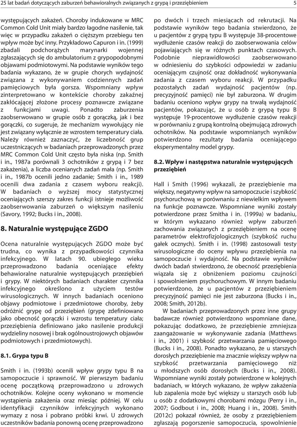 (1999) zbadali podchorążych marynarki wojennej zgłaszających się do ambulatorium z grypopodobnymi objawami podmiotowymi.