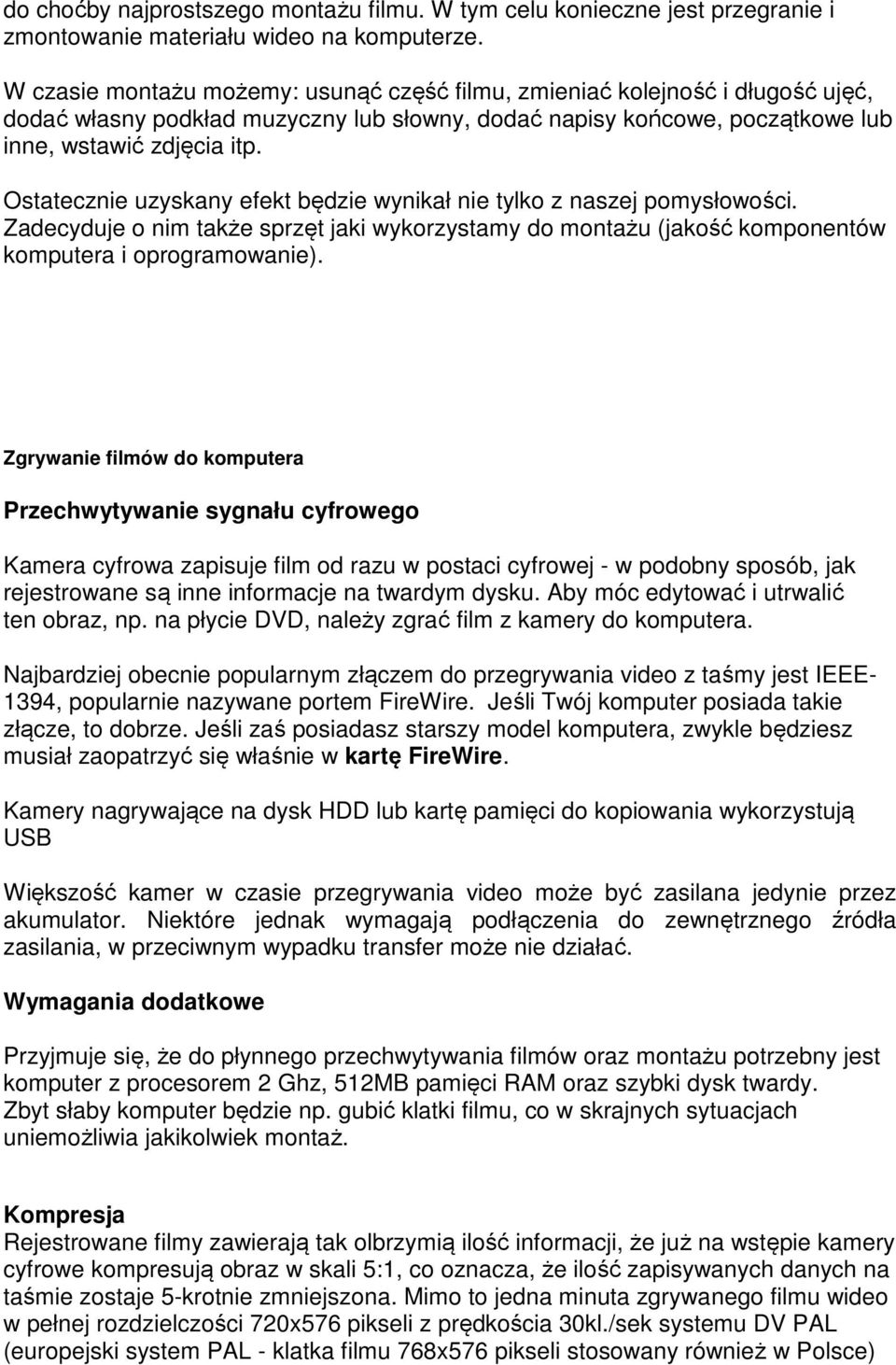 Ostatecznie uzyskany efekt będzie wynikał nie tylko z naszej pomysłowości. Zadecyduje o nim także sprzęt jaki wykorzystamy do montażu (jakość komponentów komputera i oprogramowanie).