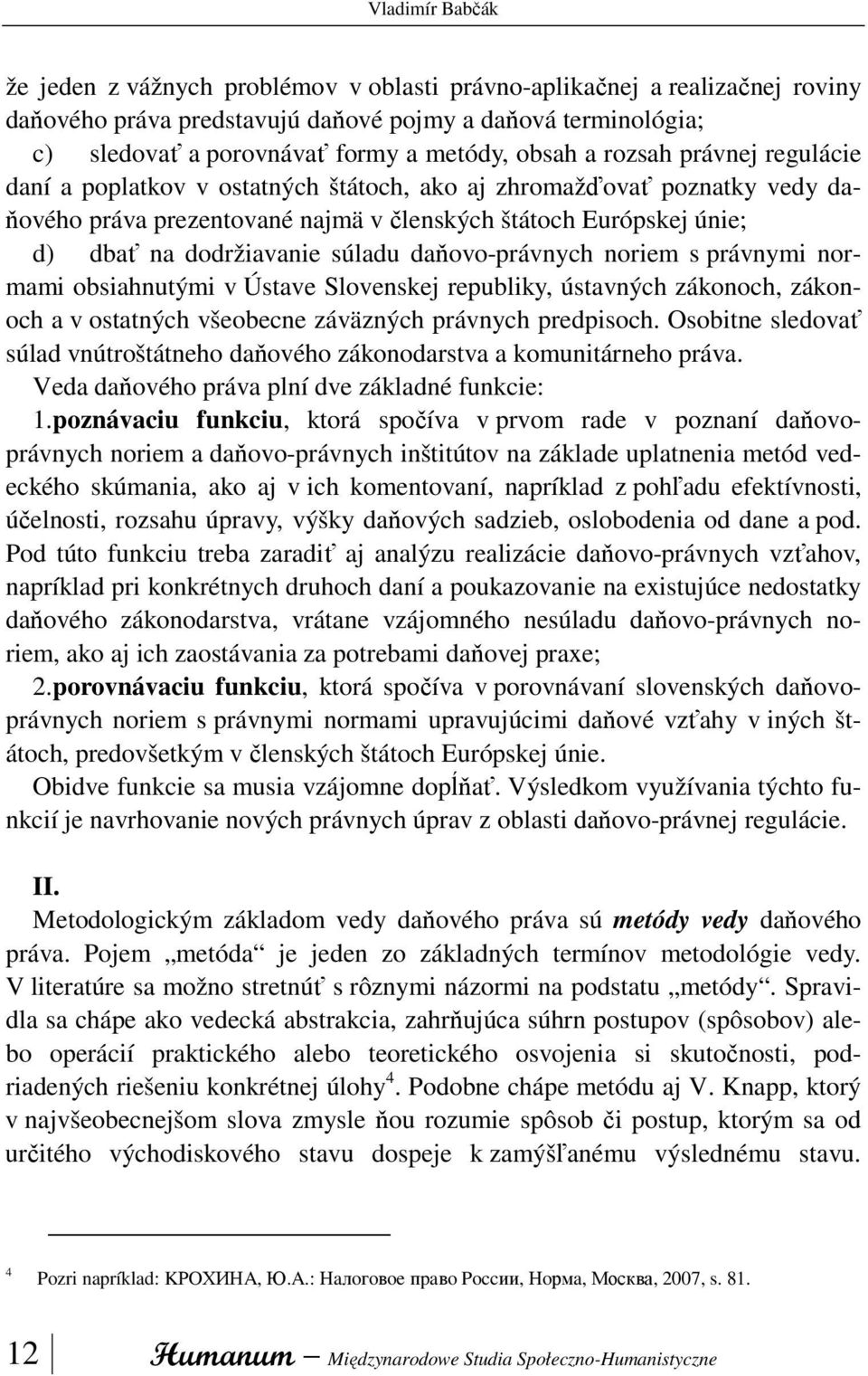 súladu daňovo-právnych noriem s právnymi normami obsiahnutými v Ústave Slovenskej republiky, ústavných zákonoch, zákonoch a v ostatných všeobecne záväzných právnych predpisoch.