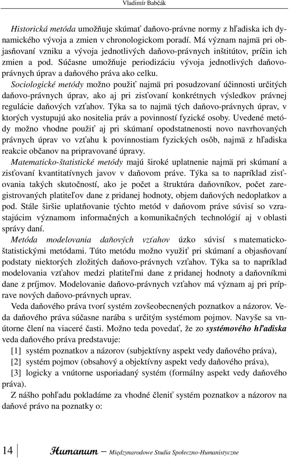 Súčasne umožňuje periodizáciu vývoja jednotlivých daňovoprávnych úprav a daňového práva ako celku.