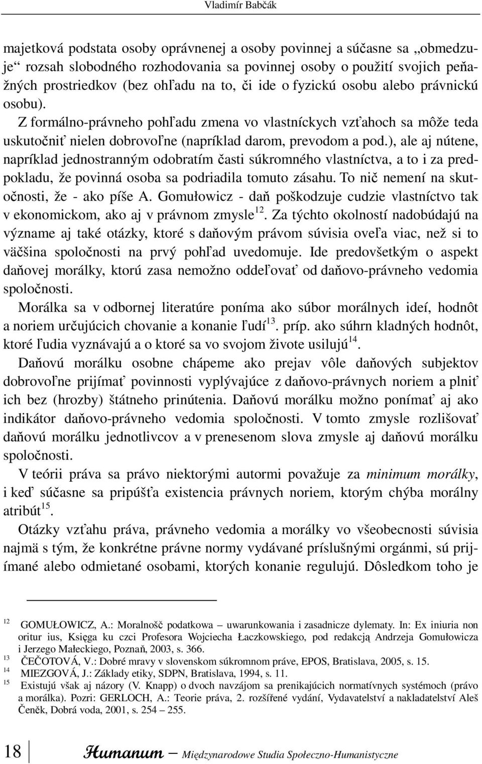 ), ale aj nútene, napríklad jednostranným odobratím časti súkromného vlastníctva, a to i za predpokladu, že povinná osoba sa podriadila tomuto zásahu. To nič nemení na skutočnosti, že - ako píše A.