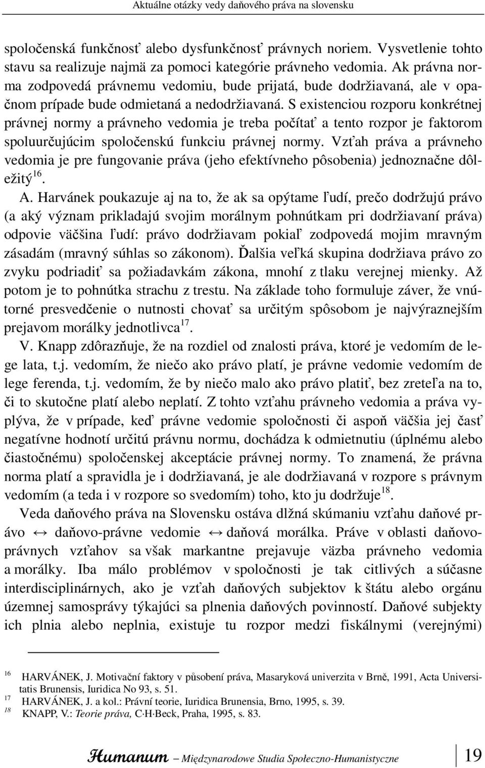 S existenciou rozporu konkrétnej právnej normy a právneho vedomia je treba počítať a tento rozpor je faktorom spoluurčujúcim spoločenskú funkciu právnej normy.