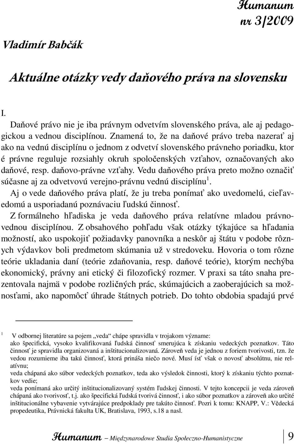 ako daňové, resp. daňovo-právne vzťahy. Vedu daňového práva preto možno označiť súčasne aj za odvetvovú verejno-právnu vednú disciplínu 1.