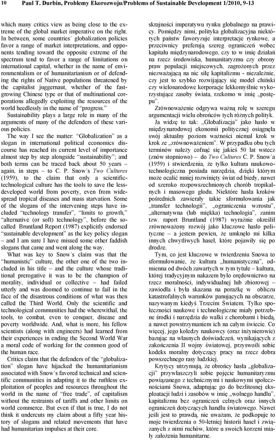 international capital, whether in the name of environmentalism or of humanitarianism or of defending the rights of Native populations threatened by the capitalist juggernaut, whether of the