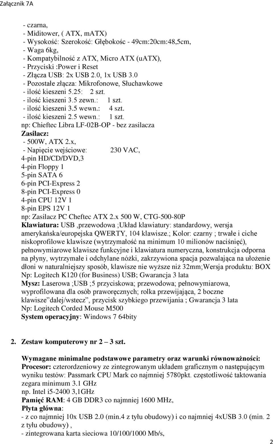 x, - Napięcie wejściowe: 230 VAC, 4-pin HD/CD/DVD,3 4-pin Floppy 1 5-pin SATA 6 6-pin PCI-Express 2 8-pin PCI-Express 0 4-pin CPU 12V 1 8-pin EPS 12V 1 np: Zasilacz PC Cheftec ATX 2.