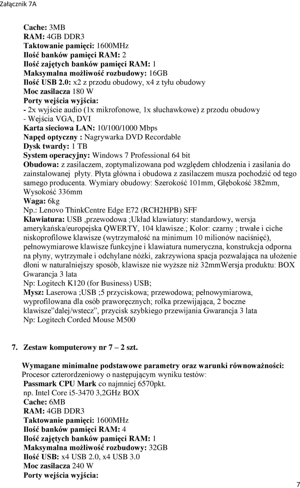 10/100/1000 Mbps Napęd optyczny : Nagrywarka DVD Recordable Dysk twardy: 1 TB System operacyjny: Windows 7 Professional 64 bit Obudowa: z zasilaczem, zoptymalizowana pod względem chłodzenia i