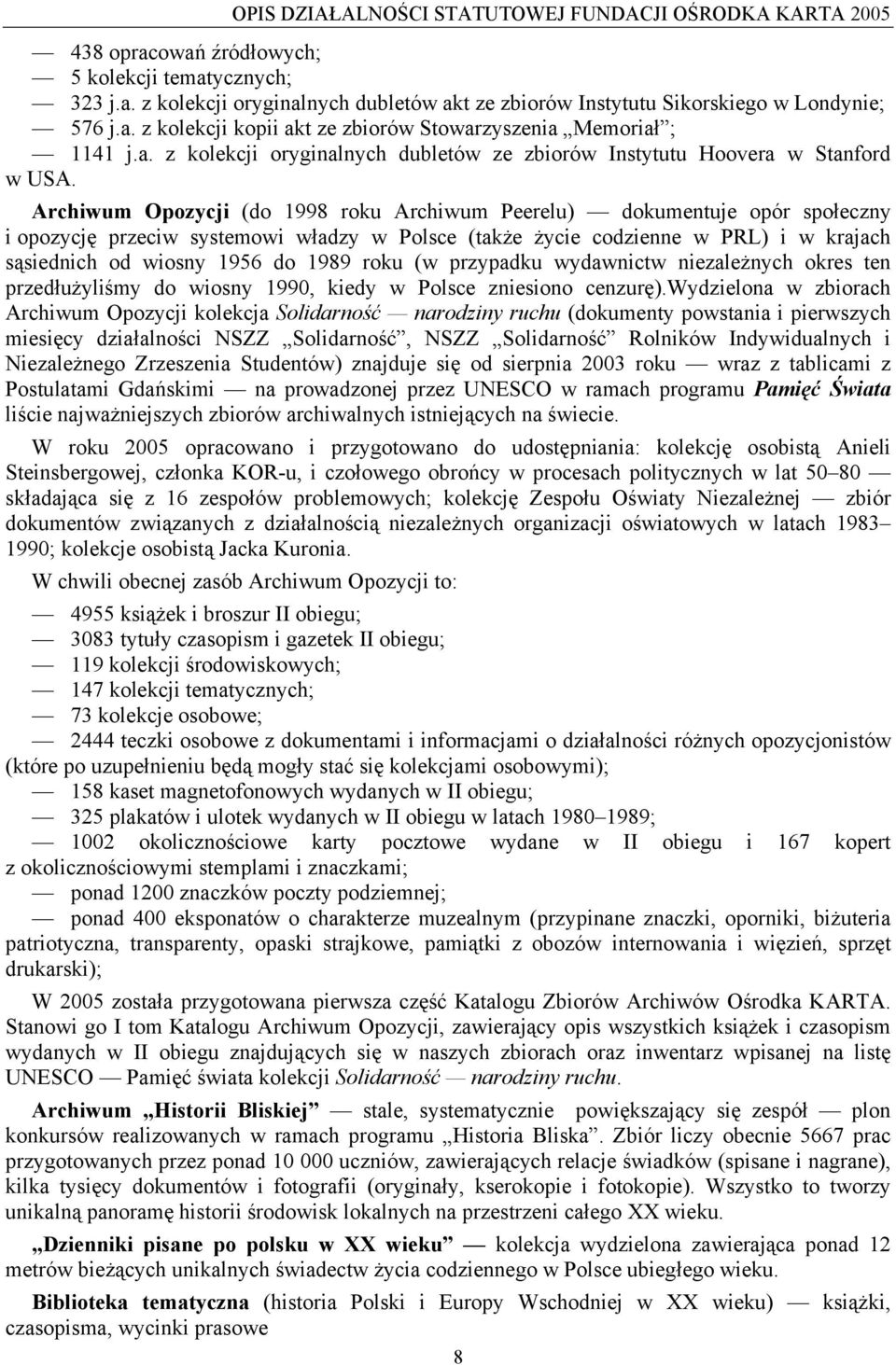 Archiwum Opozycji (do 1998 roku Archiwum Peerelu) dokumentuje opór społeczny i opozycję przeciw systemowi władzy w Polsce (także życie codzienne w PRL) i w krajach sąsiednich od wiosny 1956 do 1989