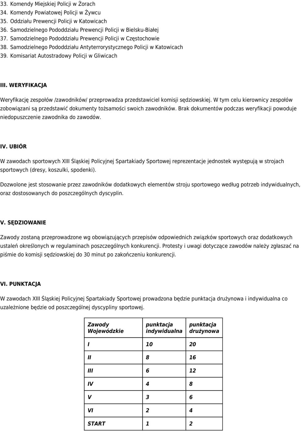 WERYFIKACJA Weryfikację zespołów /zawodników/ przeprowadza przedstawiciel komisji sędziowskiej. W tym celu kierownicy zespołów zobowiązani są przedstawić dokumenty tożsamości swoich zawodników.