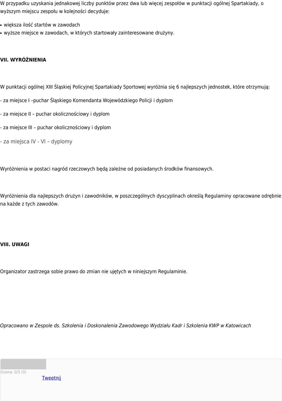 WYRÓŻNIENIA W punktacji ogólnej XIII Śląskiej Policyjnej Spartakiady Sportowej wyróżnia się 6 najlepszych jednostek, które otrzymują: - za miejsce I puchar Śląskiego Komendanta Wojewódzkiego Policji