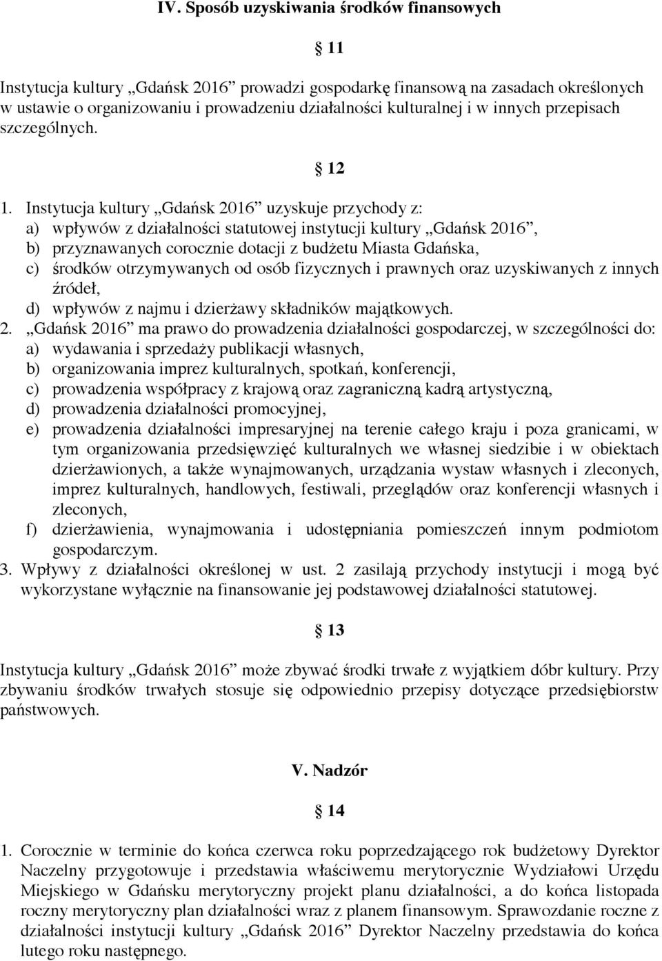 Instytucja kultury Gda sk 2016 uzyskuje przychody z: a) wpływów z działalno ci statutowej instytucji kultury Gda sk 2016, b) przyznawanych corocznie dotacji z bud etu Miasta Gda ska, c) rodków