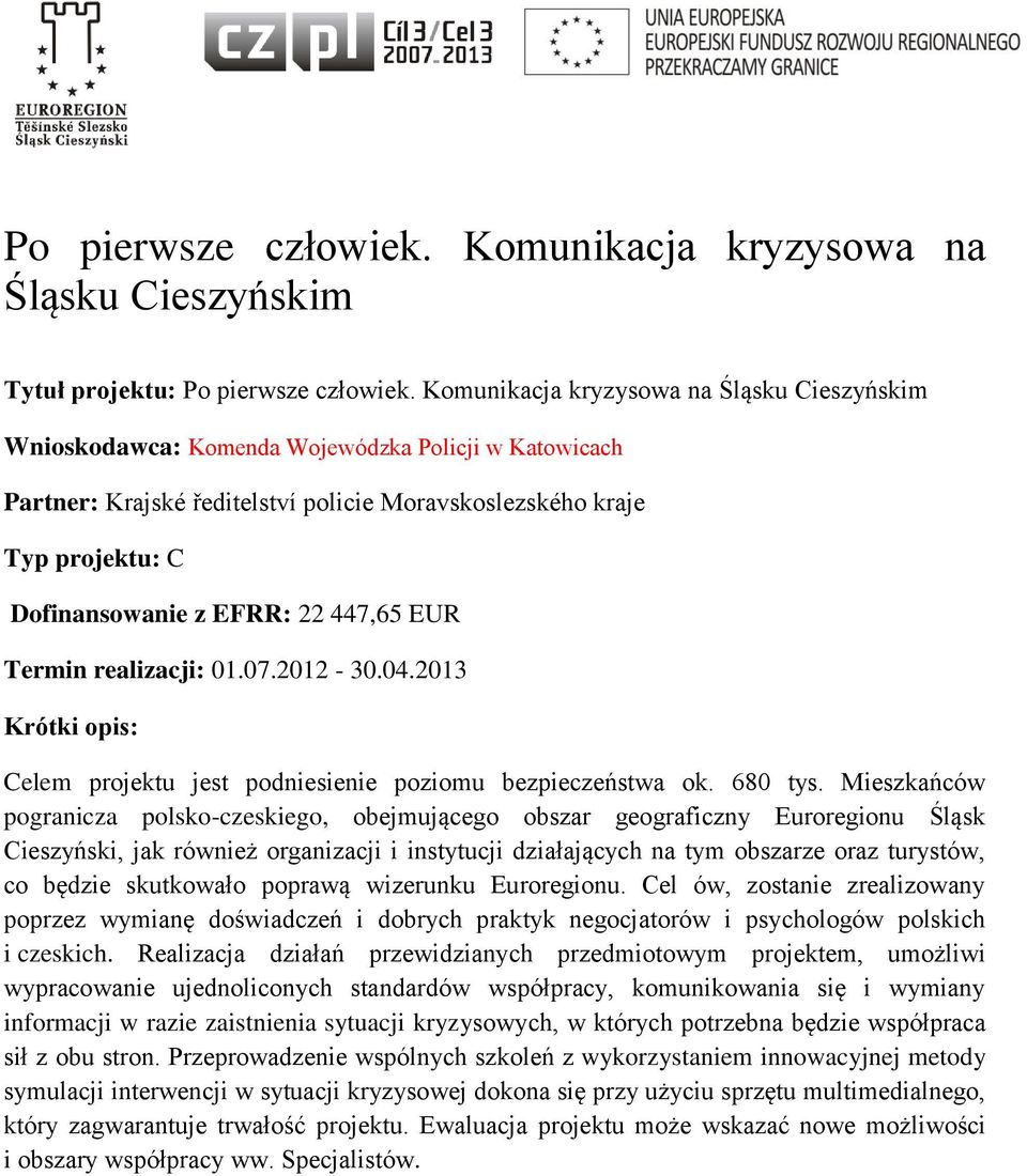 22 447,65 EUR Termin realizacji: 01.07.2012-30.04.2013 Celem projektu jest podniesienie poziomu bezpieczeństwa ok. 680 tys.