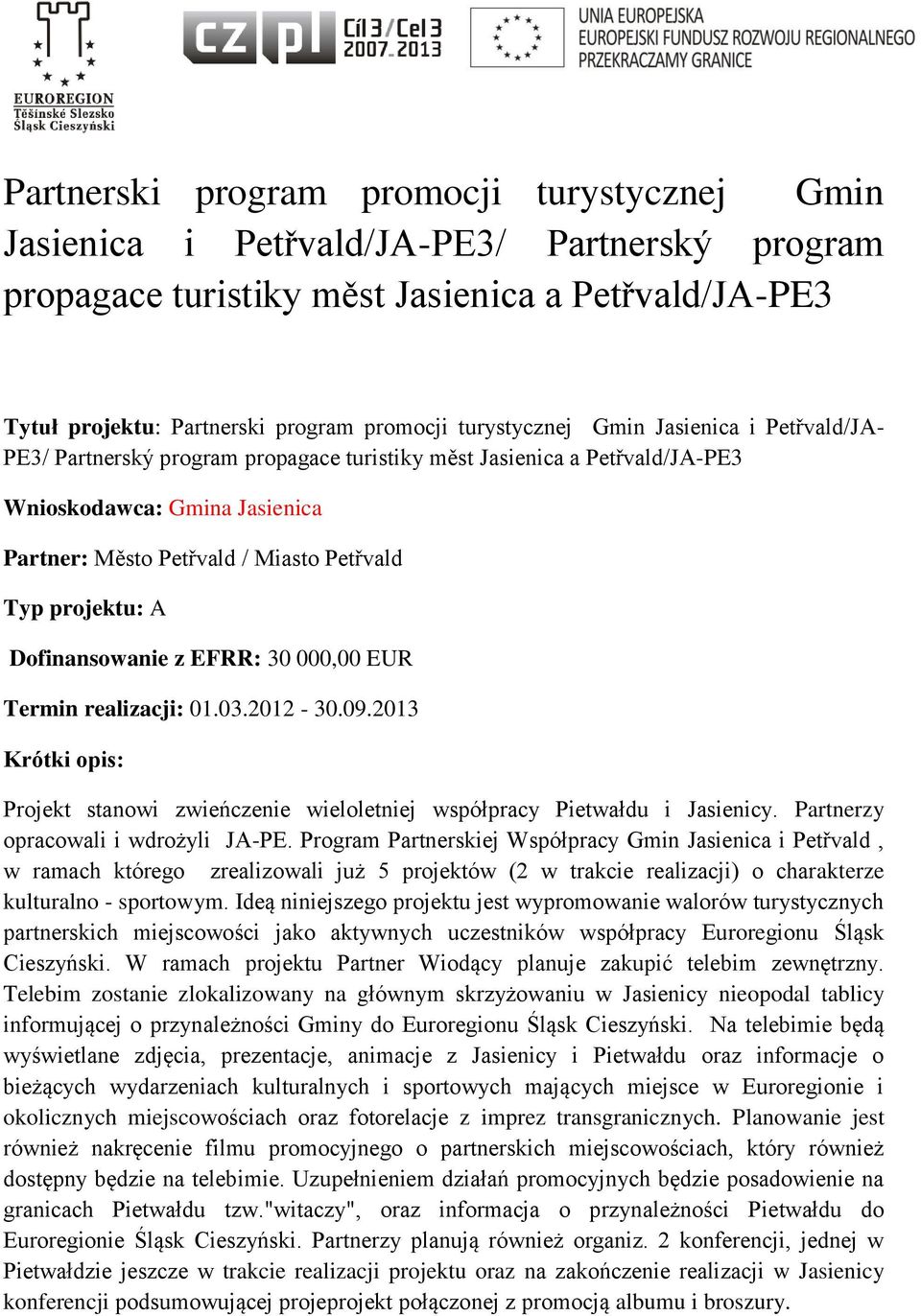 projektu: A Dofinansowanie z EFRR: 30 000,00 EUR Termin realizacji: 01.03.2012-30.09.2013 Projekt stanowi zwieńczenie wieloletniej współpracy Pietwałdu i Jasienicy.