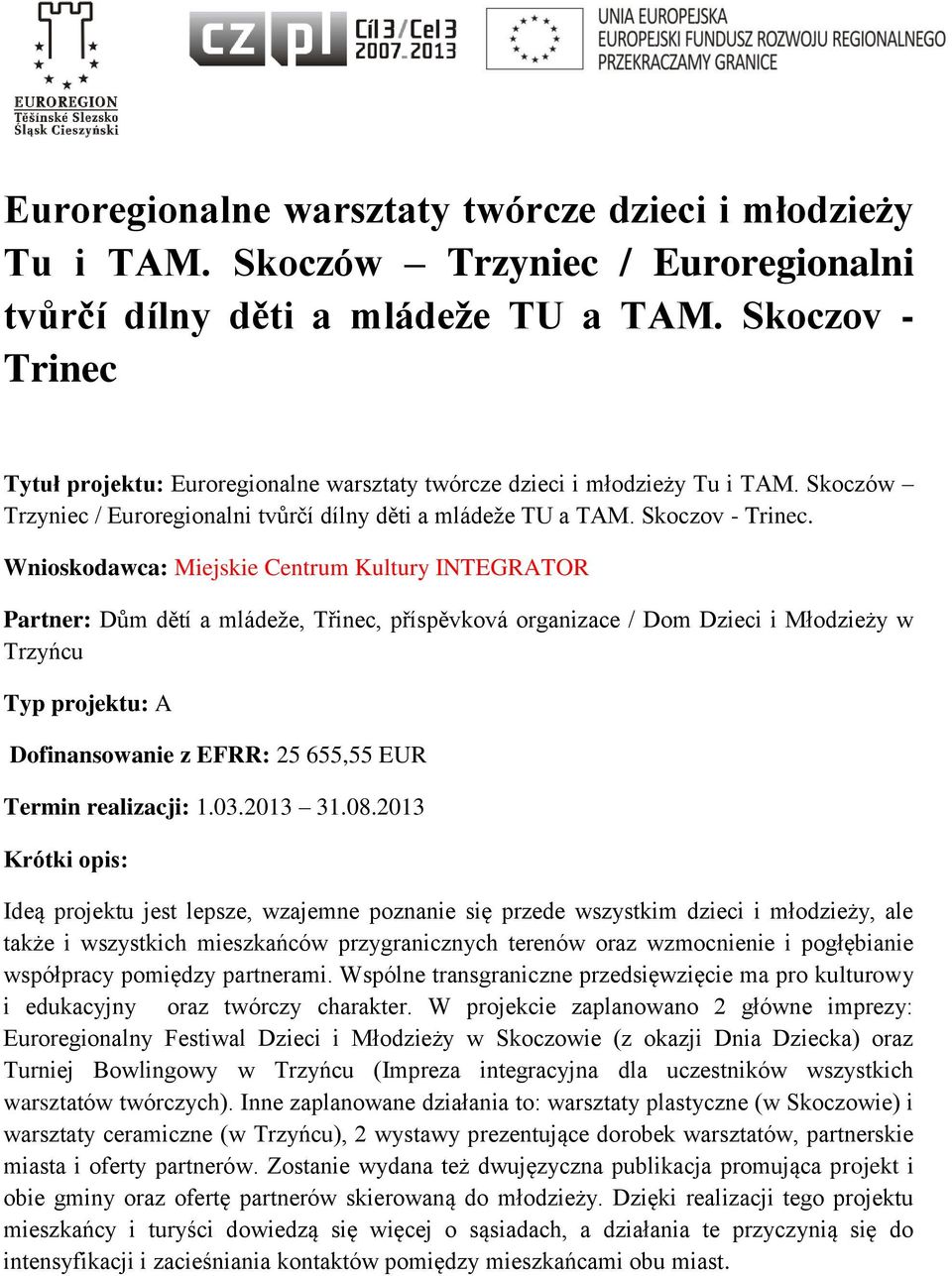 Wnioskodawca: Miejskie Centrum Kultury INTEGRATOR Partner: Dům dětí a mládeže, Třinec, příspěvková organizace / Dom Dzieci i Młodzieży w Trzyńcu Typ projektu: A Dofinansowanie z EFRR: 25 655,55 EUR