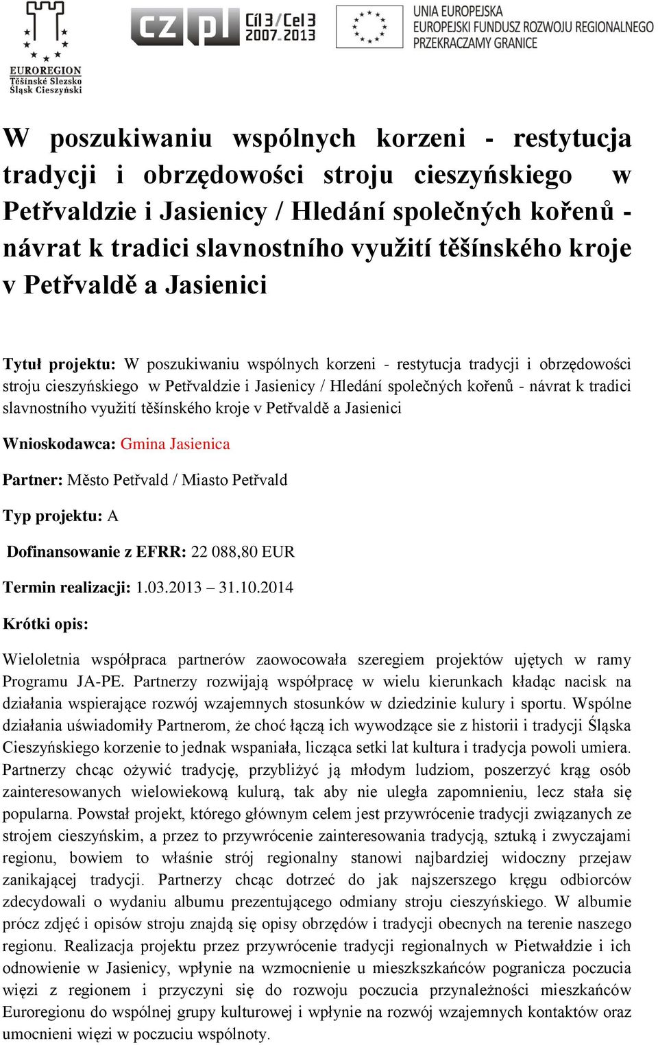 EUR Termin realizacji: 1.03.2013 31.10.2014 Wieloletnia współpraca partnerów zaowocowała szeregiem projektów ujętych w ramy Programu JA-PE.