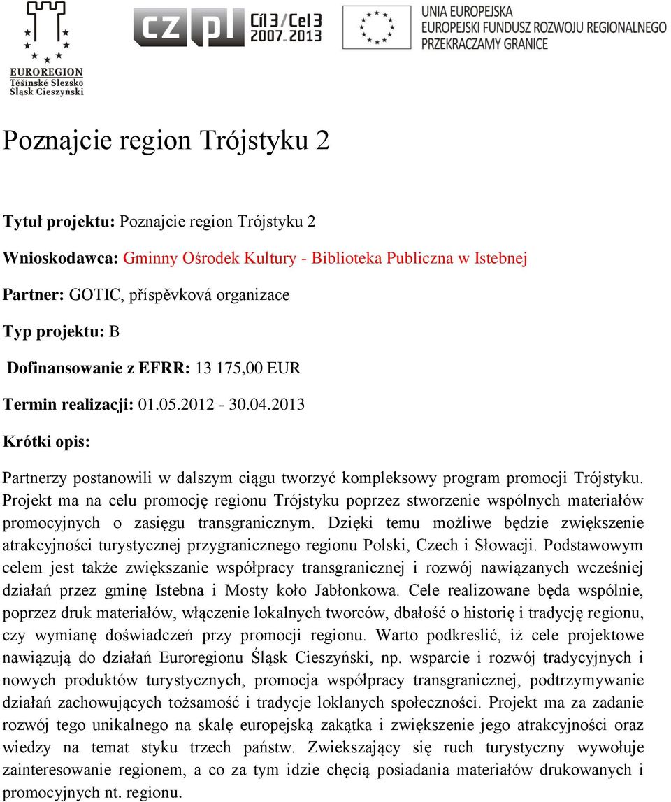 Projekt ma na celu promocję regionu Trójstyku poprzez stworzenie wspólnych materiałów promocyjnych o zasięgu transgranicznym.