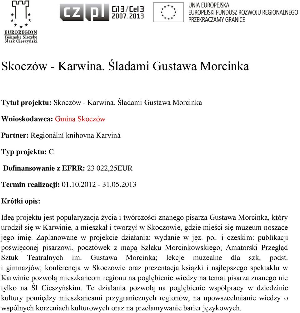 2013 Ideą projektu jest popularyzacja życia i twórczości znanego pisarza Gustawa Morcinka, który urodził się w Karwinie, a mieszkał i tworzył w Skoczowie, gdzie mieści się muzeum noszące jego imię.