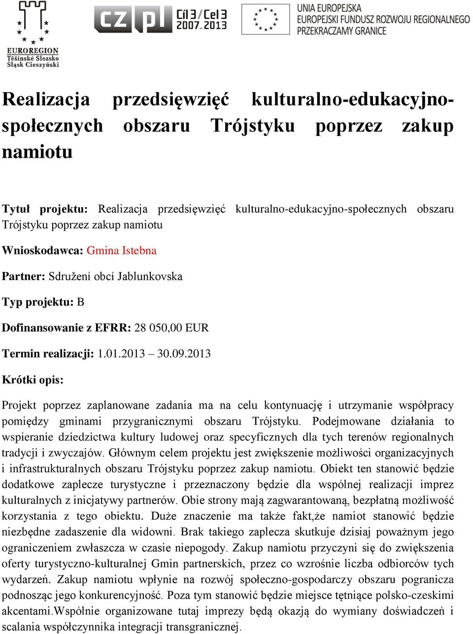 2013 Projekt poprzez zaplanowane zadania ma na celu kontynuację i utrzymanie współpracy pomiędzy gminami przygranicznymi obszaru Trójstyku.