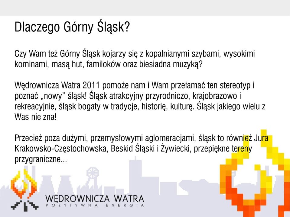 Wędrownicza Watra 2011 pomoże nam i Wam przełamać ten stereotyp i poznać nowy śląsk!