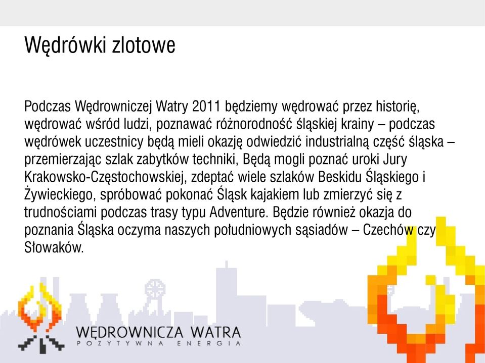 uroki Jury Krakowsko-Częstochowskiej, zdeptać wiele szlaków Beskidu Śląskiego i Żywieckiego, spróbować pokonać Śląsk kajakiem lub zmierzyć się