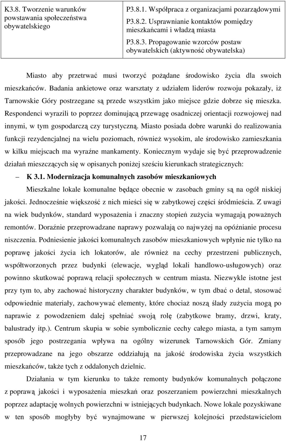 Respondenci wyrazili to poprzez dominującą przewagę osadniczej orientacji rozwojowej nad innymi, w tym gospodarczą czy turystyczną.