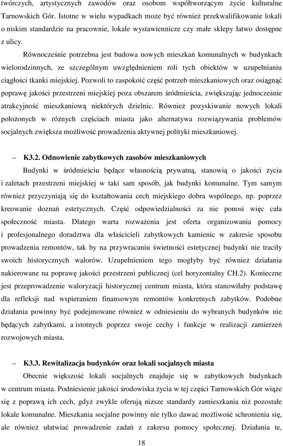 Równocześnie potrzebna jest budowa nowych mieszkań komunalnych w budynkach wielorodzinnych, ze szczególnym uwzględnieniem roli tych obiektów w uzupełnianiu ciągłości tkanki miejskiej.