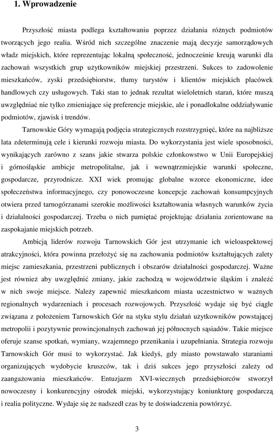 przestrzeni. Sukces to zadowolenie mieszkańców, zyski przedsiębiorstw, tłumy turystów i klientów miejskich placówek handlowych czy usługowych.