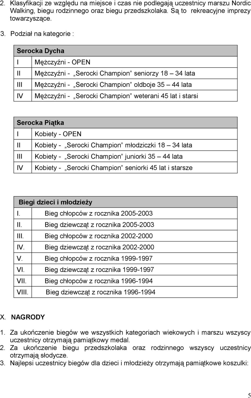 starsi Sercka Piątka I Kbiety - OPEN II Kbiety - Sercki Champin młdziczki 18 34 lata III Kbiety - Sercki Champin junirki 35 44 lata IV Kbiety - Sercki Champin senirki 45 lat i starsze Biegi dzieci i