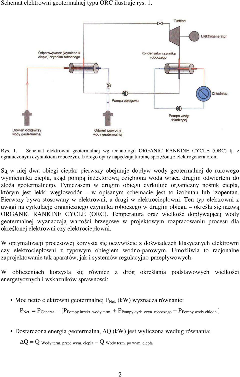 ciepła, skąd pompą inŝektorową oziębiona woda wraca drugim odwiertem do złoŝa geotermalnego.