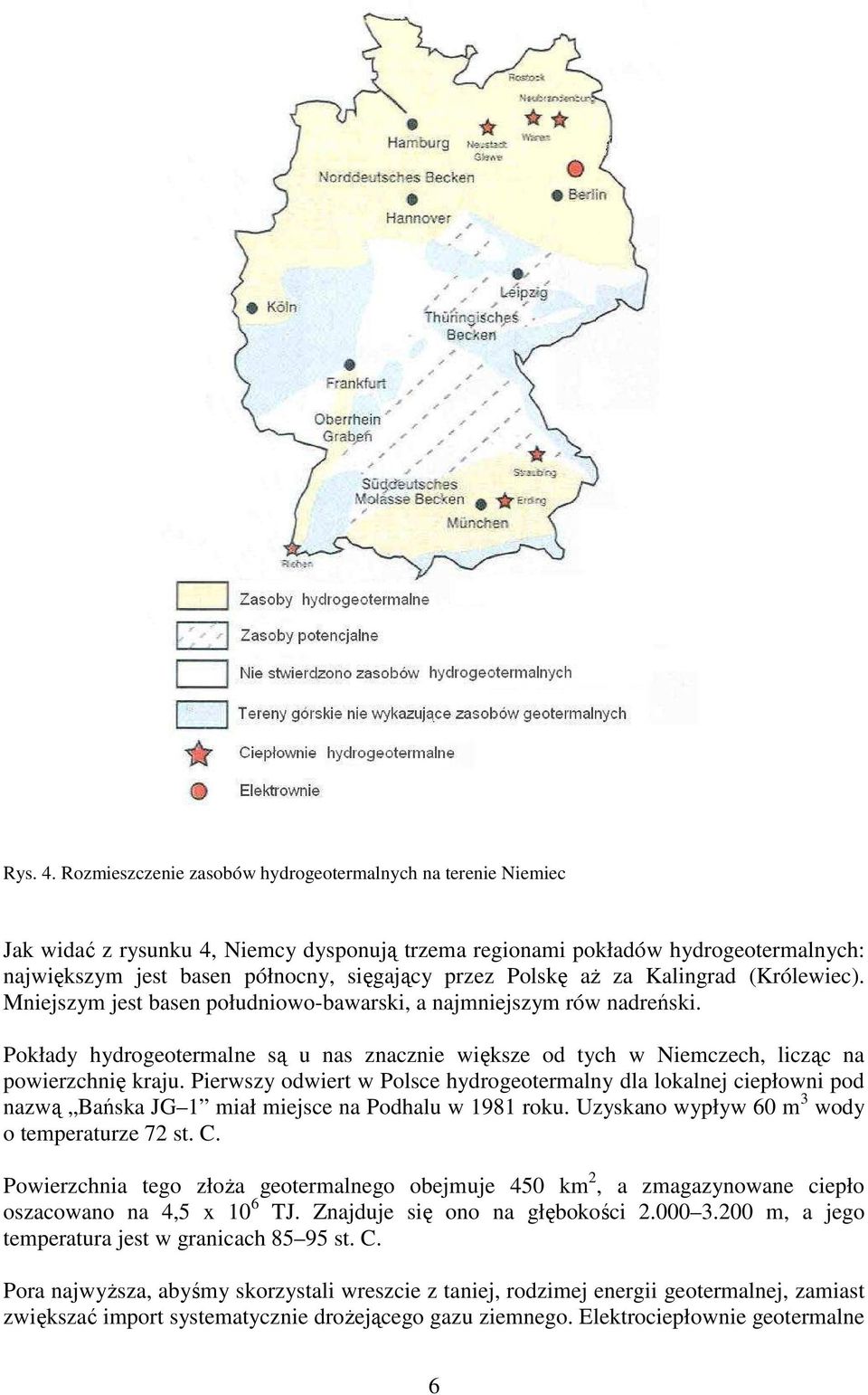 Polskę aŝ za Kalingrad (Królewiec). Mniejszym jest basen południowo-bawarski, a najmniejszym rów nadreński.