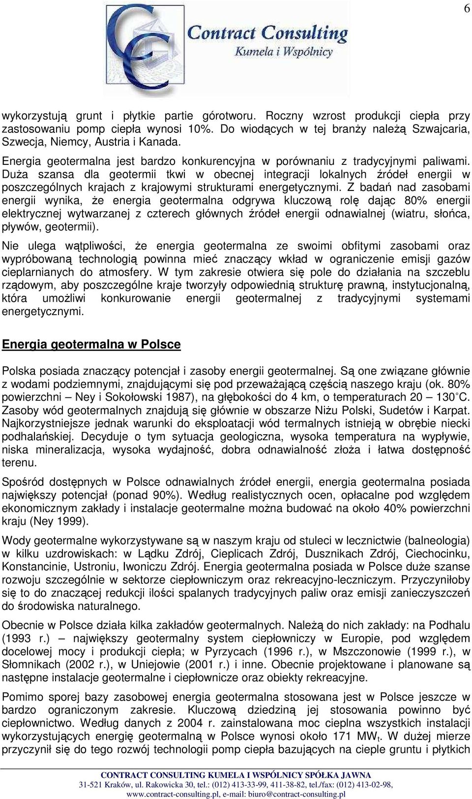 DuŜa szansa dla geotermii tkwi w obecnej integracji lokalnych źródeł energii w poszczególnych krajach z krajowymi strukturami energetycznymi.