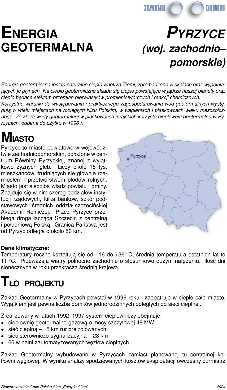 Korzystne warunki do występowania i praktycznego zagospodarowania wód geotermalnych występuja w wielu miejscach na rozległym Niżu Polskim, w wapieniach i piaskowcach wieku mezozoicznego.