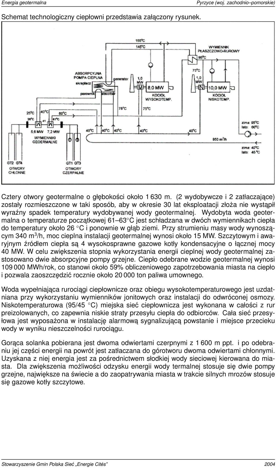 Wydobyta woda geotermalna o temperaturze poczatkowej 61 63 C jest schładzana w dwóch wymiennikach ciepła do temperatury około 26 C i ponownie w głab ziemi.