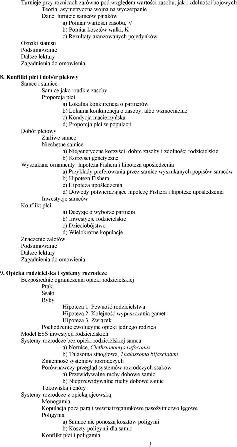 Konflikt płci i dobór płciowy Samce i samice Samice jako rzadkie zasoby Proporcja płci a) Lokalna konkurencja o partnerów b) Lokalna konkurencja o zasoby, albo wzmocnienie c) Kondycja macierzyńska d)