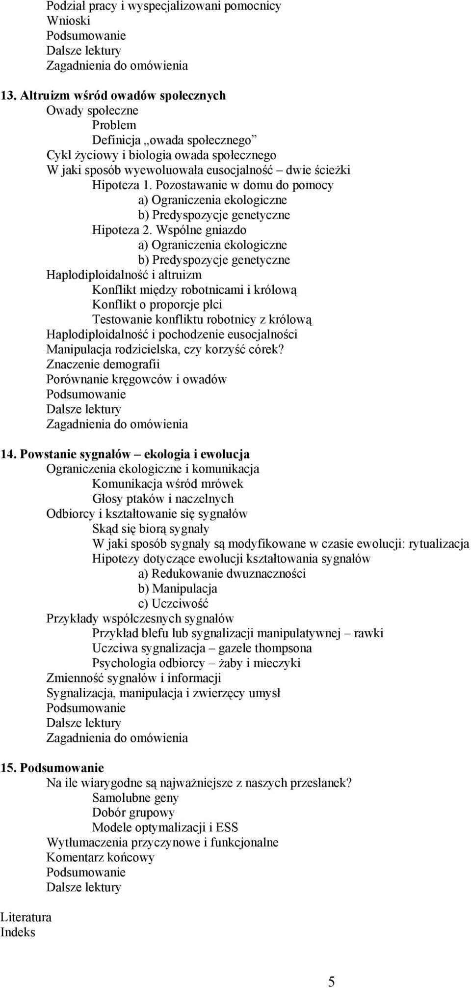 Pozostawanie w domu do pomocy a) Ograniczenia ekologiczne b) Predyspozycje genetyczne Hipoteza 2.