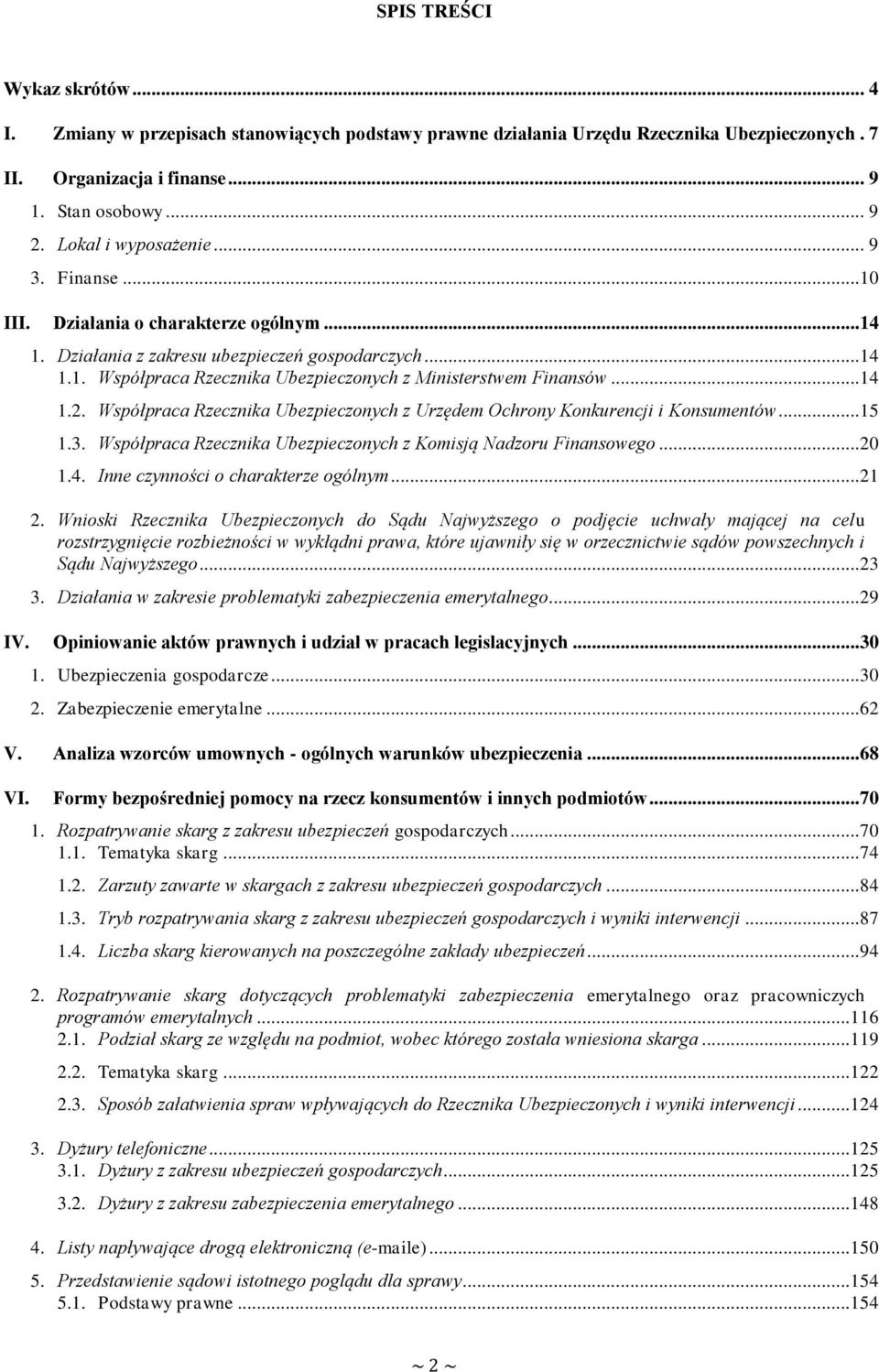 ..14 1.2. Współpraca Rzecznika Ubezpieczonych z Urzędem Ochrony Konkurencji i Konsumentów...15 1.3. Współpraca Rzecznika Ubezpieczonych z Komisją Nadzoru Finansowego...20 1.4. Inne czynności o charakterze ogólnym.