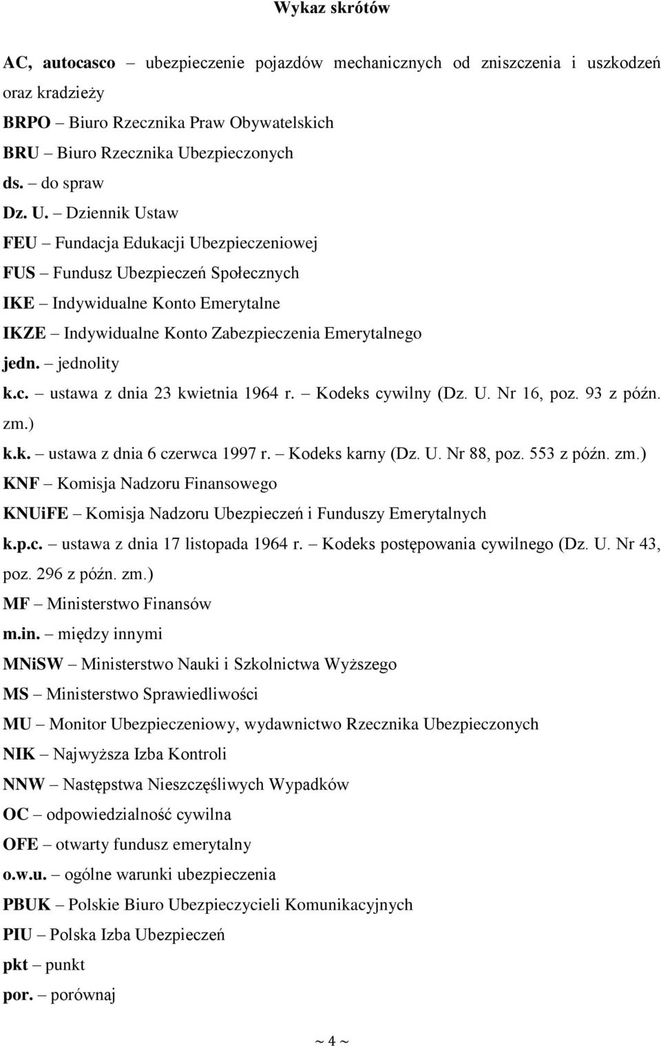 Kodeks cywilny (Dz. U. Nr 16, poz. 93 z późn. zm.) k.k. ustawa z dnia 6 czerwca 1997 r. Kodeks karny (Dz. U. Nr 88, poz. 553 z późn. zm.) KNF Komisja Nadzoru Finansowego KNUiFE Komisja Nadzoru Ubezpieczeń i Funduszy Emerytalnych k.