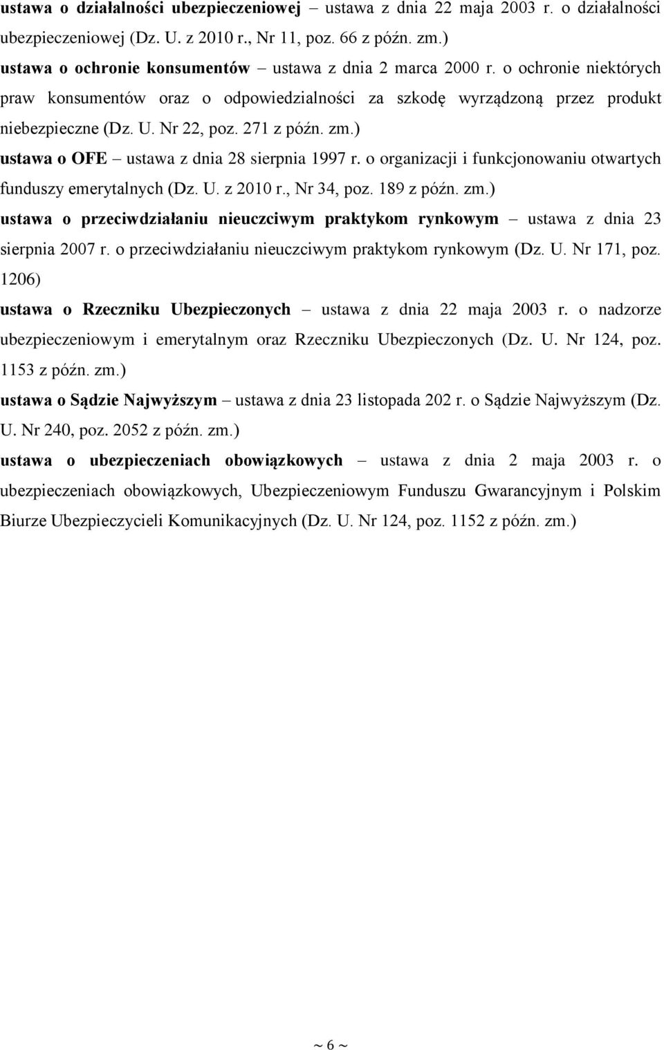 271 z późn. zm.) ustawa o OFE ustawa z dnia 28 sierpnia 1997 r. o organizacji i funkcjonowaniu otwartych funduszy emerytalnych (Dz. U. z 2010 r., Nr 34, poz. 189 z późn. zm.) ustawa o przeciwdziałaniu nieuczciwym praktykom rynkowym ustawa z dnia 23 sierpnia 2007 r.